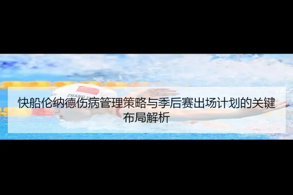快船伦纳德伤病管理策略与季后赛出场计划的关键布局解析