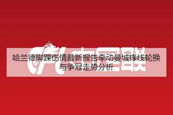 哈兰德脚踝伤情最新报告牵动曼城锋线轮换与争冠走势分析